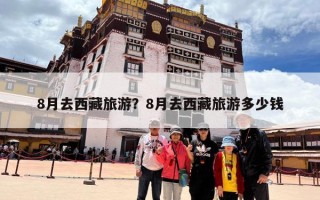 8月去西藏旅游？8月去西藏旅游多少钱