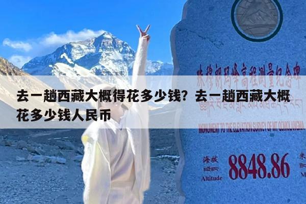 去一趟西藏大概得花多少钱？去一趟西藏大概花多少钱人民币-第1张图片-小白杨旅行网